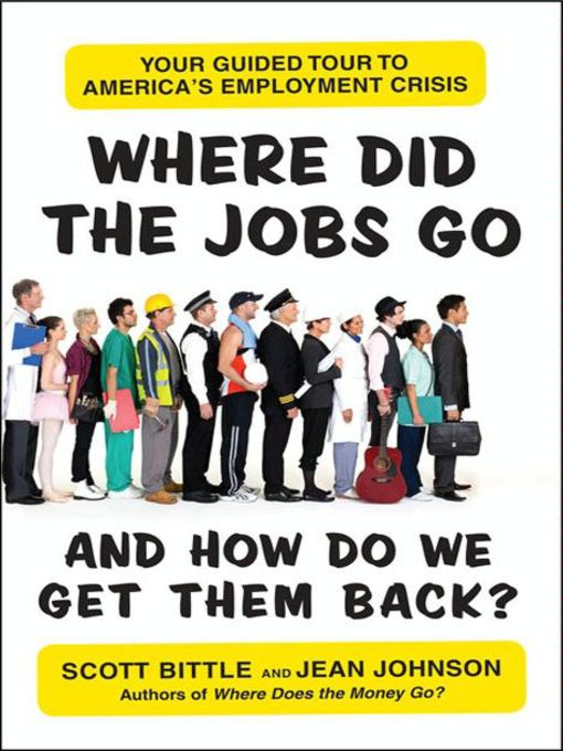 Title details for Where Did the Jobs Go—and How Do We Get Them Back? by Scott Bittle - Available